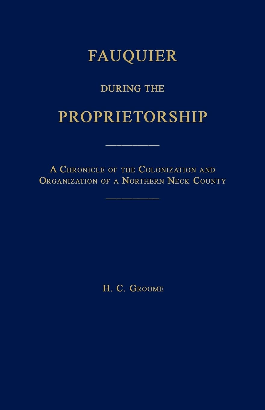 Fauquier During The Proprietorship [Virginia]: A Chronicle Of The Colonization And Organization Of A Northen Neck County,Used