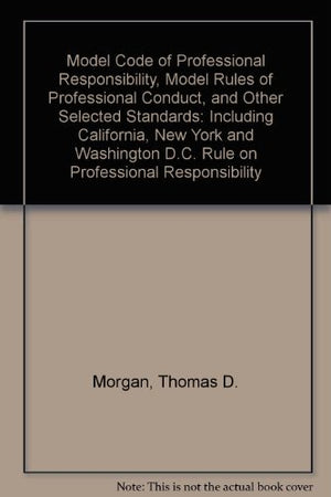 Model Code of Professional Responsibility, Model Rules of Professional Conduct, and Other Selected Standards: Including Californ,Used
