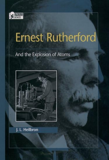 Ernest Rutherford: And The Explosion Of Atoms (Oxford Portraits In Science),New
