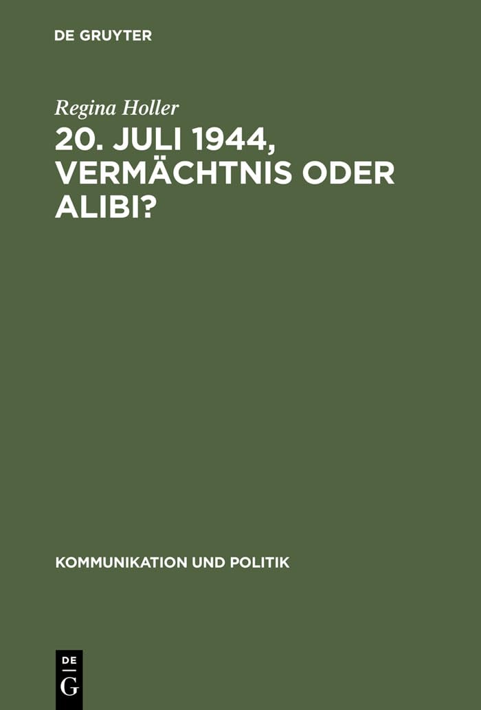 20. Juli 1944, Vermchtnis Oder Alibi?: Wie Historiker, Politiker Und Journalisten Mit Dem Deutschen Widerstand Gegen Den Nationa,Used