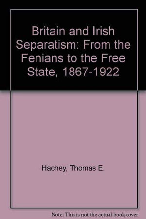 Britain and Irish Separatism: From the Fenians to the Free State, 18671922,Used