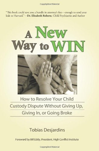 A New Way to Win: How To Resolve Your Child Custody Dispute Without Giving Up, Giving In, or Going Broke,New
