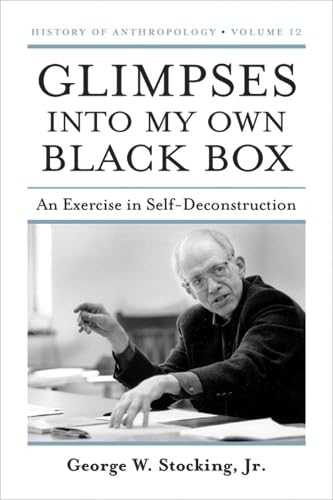 Glimpses into My Own Black Box: An Exercise in SelfDeconstruction (Volume 12) (History of Anthropology),New