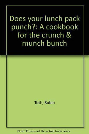 Does your lunch pack punch?: A cookbook for the crunch & munch bunch