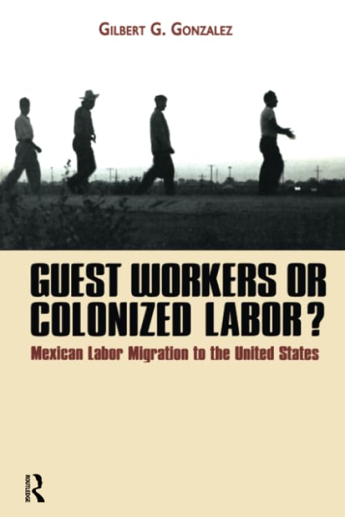 Guest Workers or Colonized Labor?: Mexican Labor Migration to the United States,Used