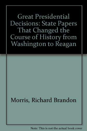 Great Presidential Decisions: State Papers That Changed the Course of History from Washington to Reagan,Used