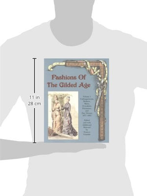 Fashions of the Gilded Age, Volume 1: Undergarments, Bodices, Skirts, Overskirts, Polonaises, and Day Dresses 18771882,New