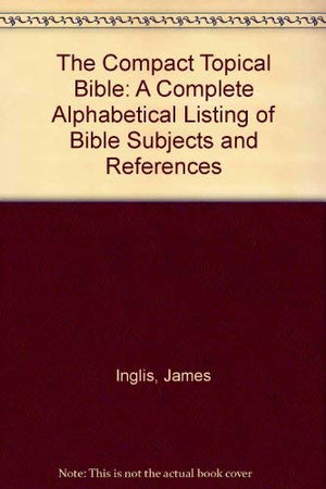 The Compact Topical Bible: A Complete Alphabetical Listing of Bible Subjects and References,Used