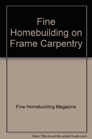 Fine Homebuilding on Frame Carpentry,Used