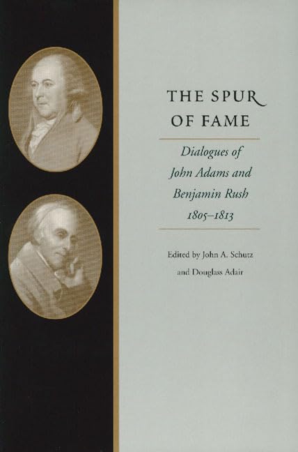The Spur Of Fame: Dialogues Of John Adams And Benjamin Rush, 18051813,New