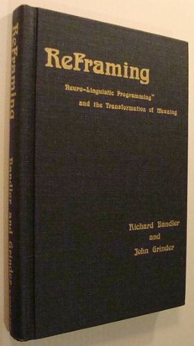 Reframing: Neurolinguistic Programming And The Transformation Of Meaning,New