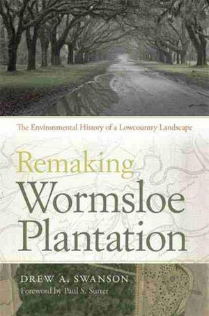 Remaking Wormsloe Plantation: The Environmental History Of A Lowcountry Landscape (Environmental History And The American South),Used