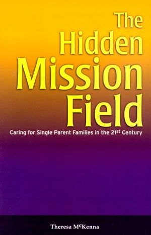 The Hidden Mission Field: Caring for Single Parent Families in the 21st Century,Used