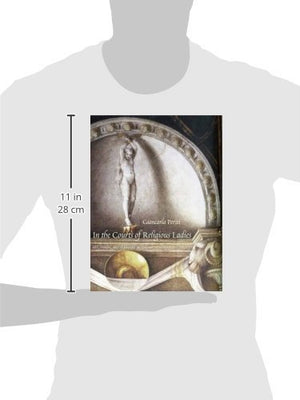 In the Courts of Religious Ladies: Art, Vision, and Pleasure in Italian Renaissance Convents,Used