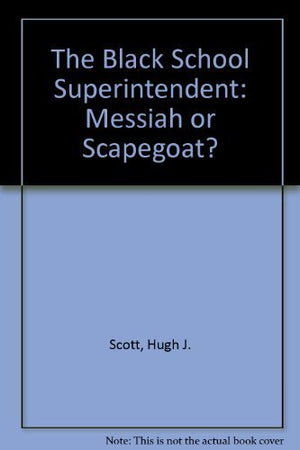 The Black School Superintendent: Messiah or Scapegoat?,Used