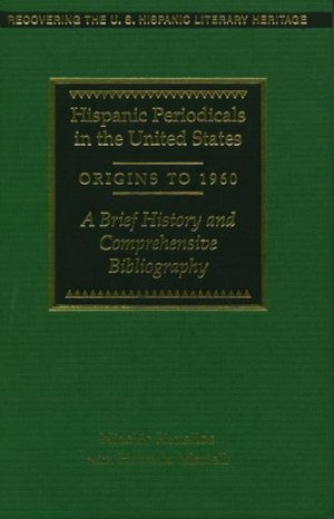 Hispanic Periodicals in the United States, Origins to 1960: A Brief History and Comprehensive Bibliography (Recovering the U.S. ,Used
