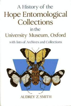 A History of the Hope Entomological Collections in the University Museum, Oxford,Used