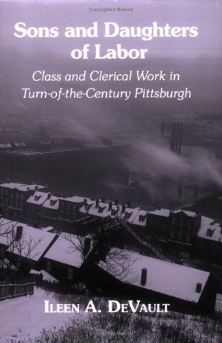 Sons and Daughters of Labor: Class and Clerical Work in TurnOfTheCentury Pittsburgh,Used