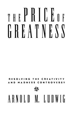 The Price Of Greatness: Resolving The Creativity And Madness Controversy,New