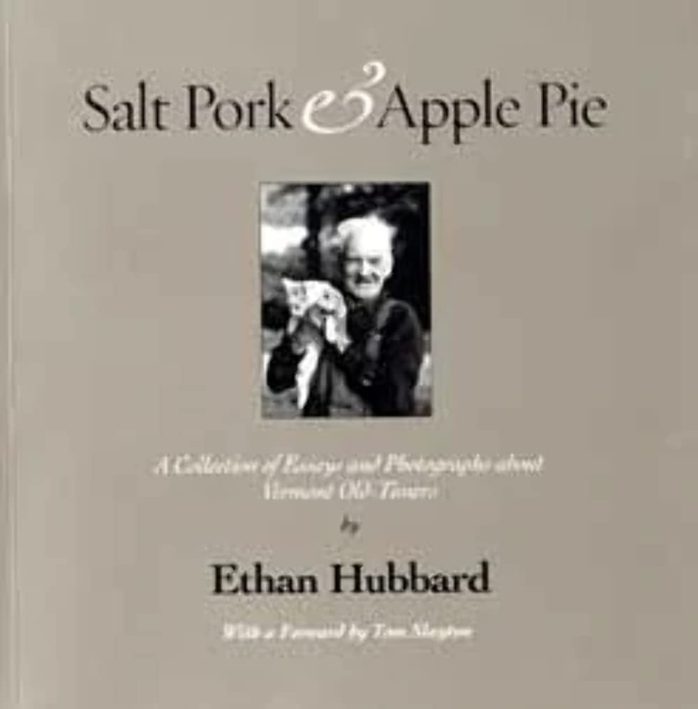 Salt Pork & Apple Pie A Collection of Essays & Photography about Vermont OldTimers