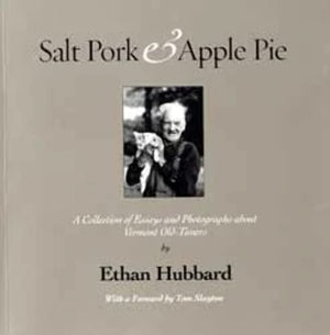 Salt Pork & Apple Pie A Collection of Essays & Photography about Vermont OldTimers