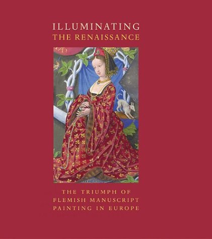 Illuminating the Renaissance: The Triumph of Flemish Manuscript Painting in Europe,Used