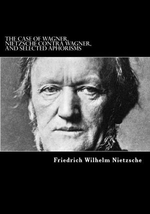 The Case Of Wagner, Nietzsche Contra Wagner, and Selected Aphorisms,Used