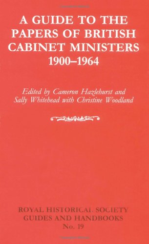 A Guide to the Papers of British Cabinet Ministers 19001964 (Royal Historical Society Guides and Handbooks, No. 19),New