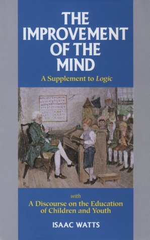 The Improvement of the Mind: A Supplement to the Art of Logic With a Discourse on the Education of Children and Youth (Great Awa,Used
