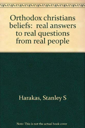 Orthodox christians beliefs:  real answers to real questions from real people