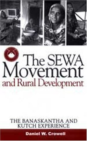 The SEWA Movement and Rural Development: The Banaskantha and Kutch Experience,Used