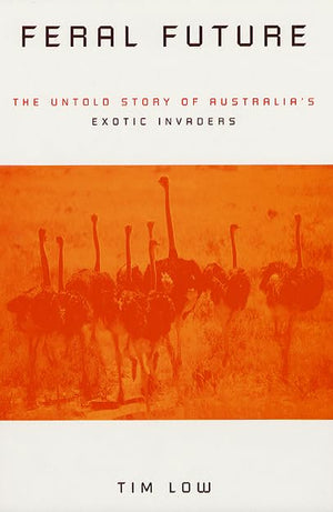 Feral Future: The Untold Story Of Australia'S Exotic Invaders