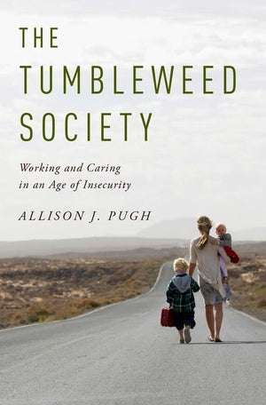 The Tumbleweed Society: Working and Caring in an Age of Insecurity,New