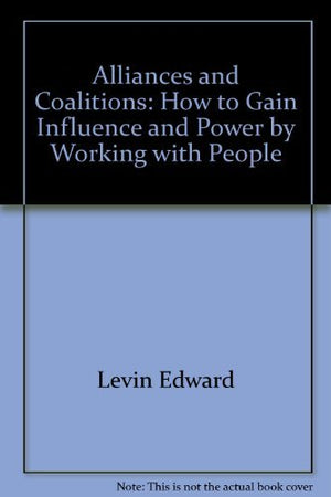 Alliances And Coalitions: How To Gain Influence And Power By Working With People,Used