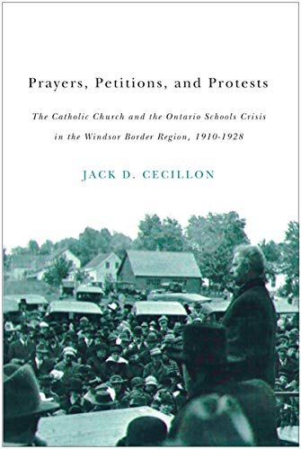 Prayers, Petitions, and Protests: The Catholic Church and the Ontario Schools Crisis in the Windsor Border Region, 19101928,Used