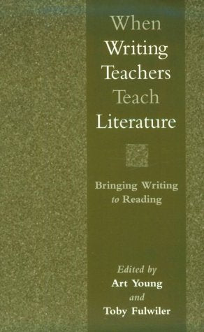 When Writing Teachers Teach Literature: Bringing Writing to Reading,New