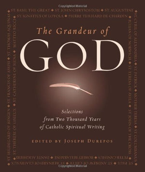 The Grandeur Of God: Selections From Two Thousand Years Of Catholic Spiritual Writing,New
