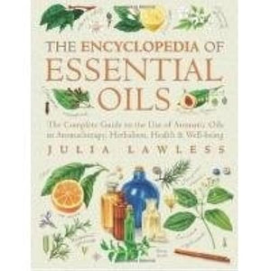 Encyclopedia Of Essential Oils: The Complete Guide To The Use Of Aromatic Oils In Aromatherapy, Herbalism, Health And Wellbeing