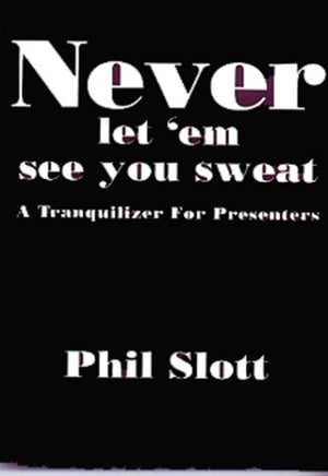 Never Let 'em See You Sweat : A Tranquilizer For Presenters,Used