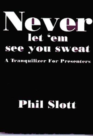 Never Let 'em See You Sweat : A Tranquilizer For Presenters,Used