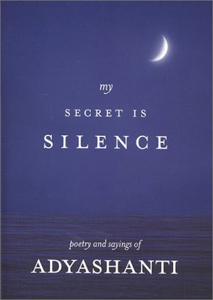 My Secret Is Silence: Poetry and sayings of Adyashanti,New