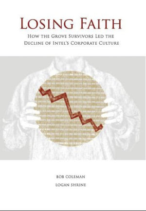 Losing Faith: How the Grove Survivors Led the Decline of Intel's Corporate Culture,Used