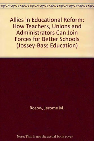 Allies in Educational Reform: How Teachers, Unions and Administrators Can Join Forces for Better Schools (Jossey Bass Education ,Used