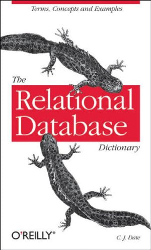 The Relational Database Dictionary: A Comprehensive Glossary of Relational Terms and Concepts, with Illustrative Examples,Used