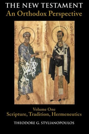 The New Testament: An Orthodox Perspective, Vol. 1: Scripture, Tradition, Hermeneutics
