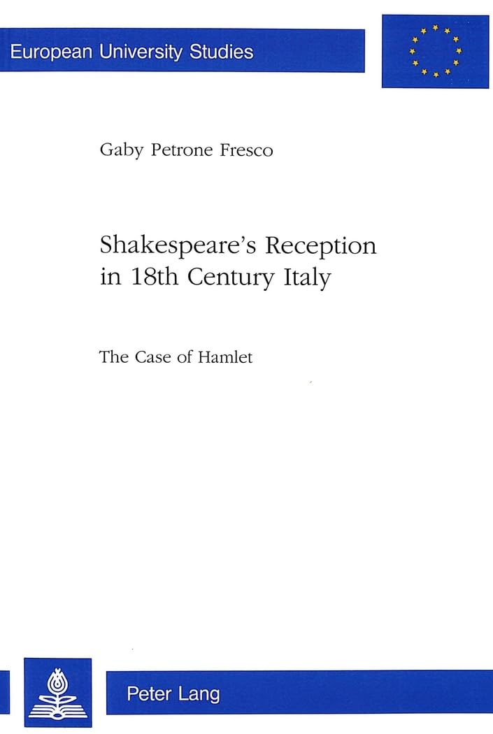 Shakespeare's Reception in 18th Century Italy: The Case of Hamlet (Europische Hochschulschriften / European University Studies /,Used