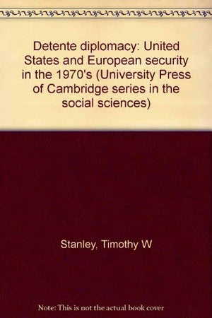 Detente diplomacy: United States and European security in the 1970's (University Press of Cambridge series in the social science,Used