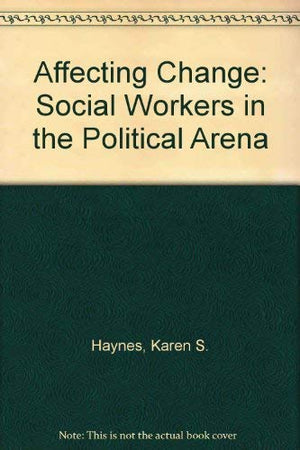 Affecting Change: Social Workers In The Political Arena,Used