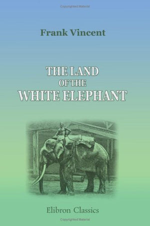 The Land Of The White Elephant: Sights And Scenes In Southeastern Asia-new
