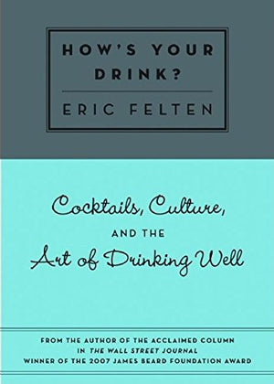 How's Your Drink?: Cocktails, Culture, and the Art of Drinking Well,New